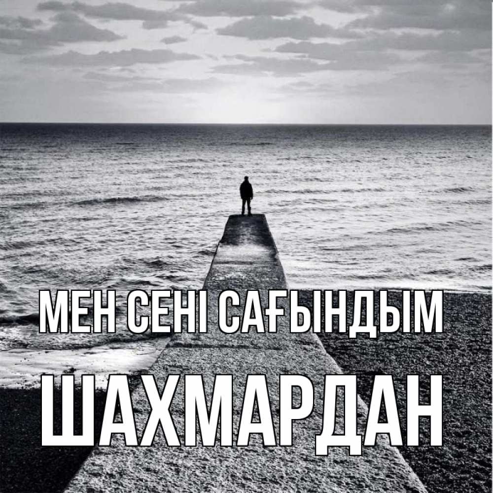 Күн сайын ашық хат с именем, ШАХМАРДАН Мен сені сағындым скучашки Онлайн тегін жүктеп алу тілектері бар керемет карта 