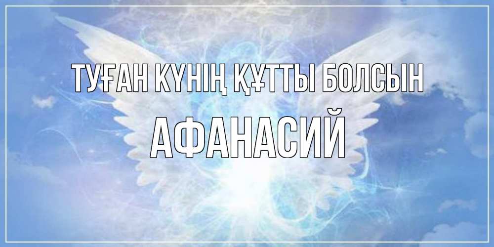 Күн сайын ашық хат с именем, Афанасий Туған күнің құтты болсын Белый ангел на небе 1 Онлайн тегін жүктеп алу тілектері бар керемет карта 