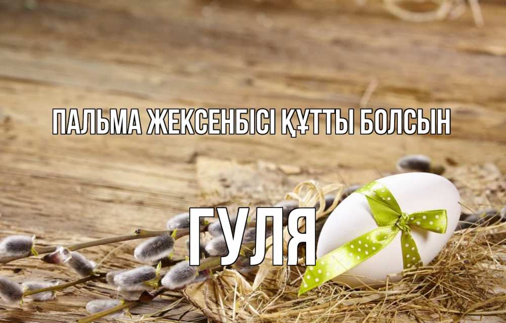 Күн сайын ашық хат с именем, Гуля Пальма жексенбісі құтты болсын верба Онлайн тегін жүктеп алу тілектері бар керемет карта 