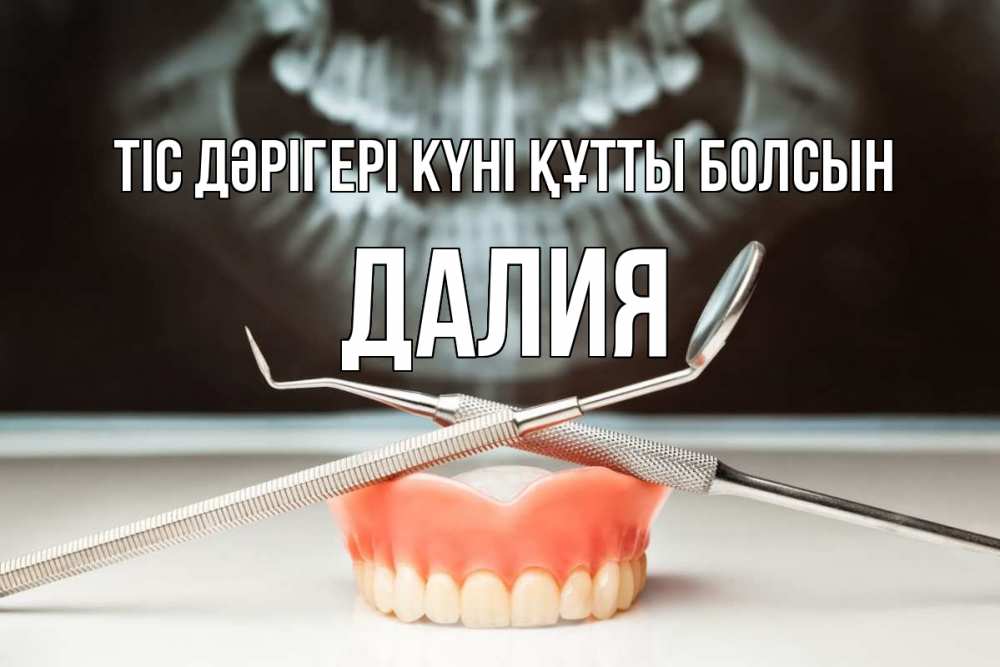 Күн сайын ашық хат с именем, Далия Тіс дәрігері күні құтты болсын с днем стоматолога Онлайн тегін жүктеп алу тілектері бар керемет карта 