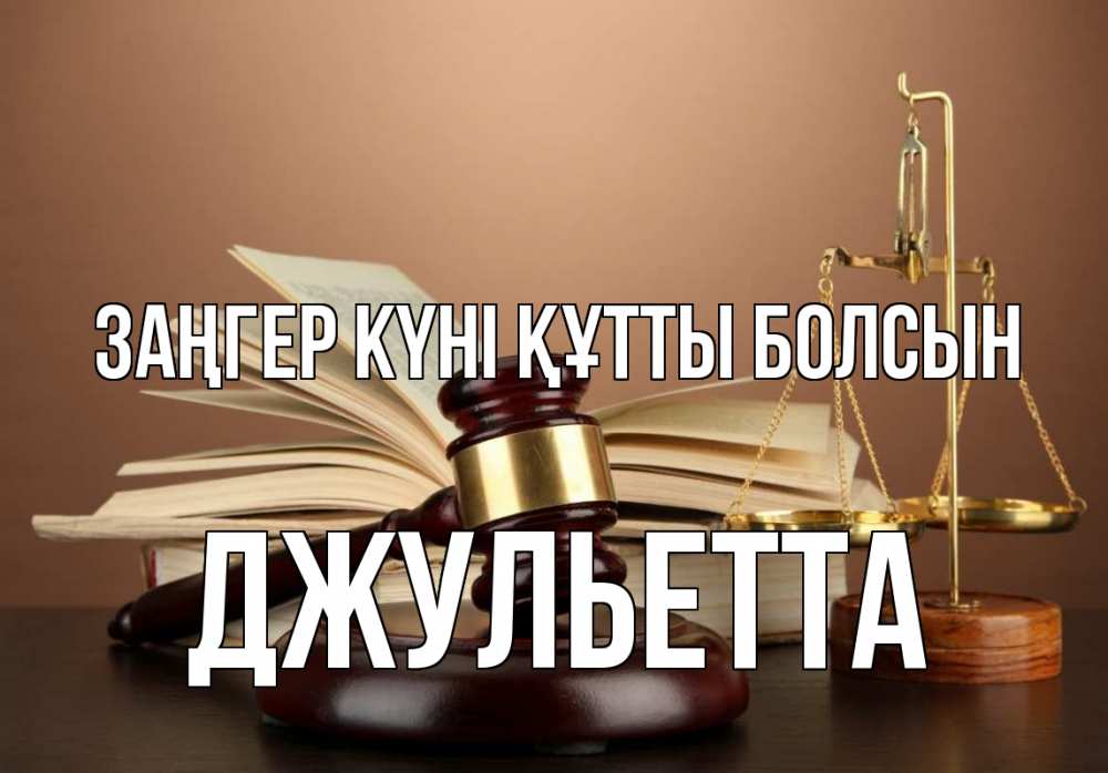 Күн сайын ашық хат с именем, Джульетта Заңгер күні құтты болсын с днем юриста Онлайн тегін жүктеп алу тілектері бар керемет карта 