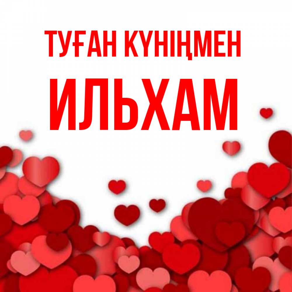 Күн сайын ашық хат с именем, Ильхам Туған күніңмен много красных сердечек о любви Онлайн тегін жүктеп алу тілектері бар керемет карта 