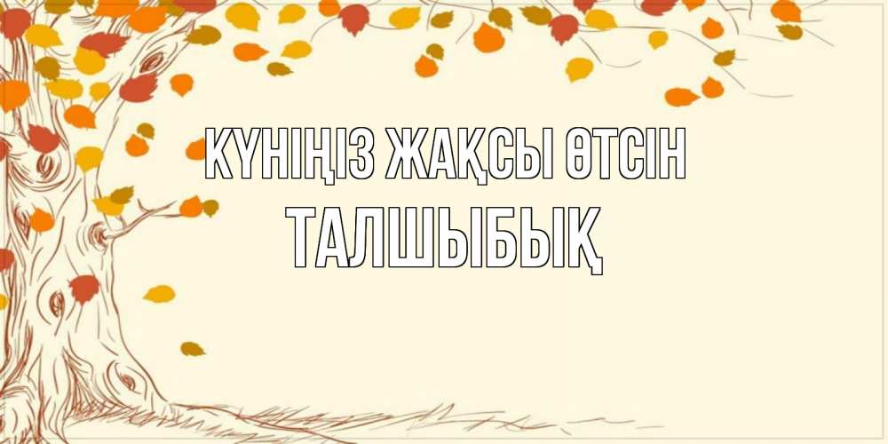 Күн сайын ашық хат с именем, ТАЛШЫБЫҚ Күніңіз жақсы өтсін осенний листопад Онлайн тегін жүктеп алу тілектері бар керемет карта 