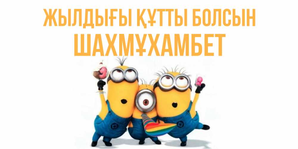 Күн сайын ашық хат с именем, ШАХМҰХАМБЕТ Жылдығы құтты болсын миньоны Онлайн тегін жүктеп алу тілектері бар керемет карта 