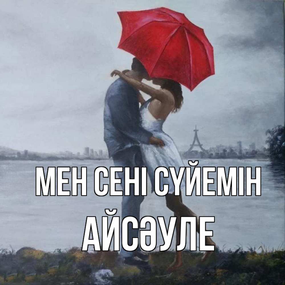 Күн сайын ашық хат с именем, АЙСӘУЛЕ Мен сені сүйемін под красным зонтом Онлайн тегін жүктеп алу тілектері бар керемет карта 