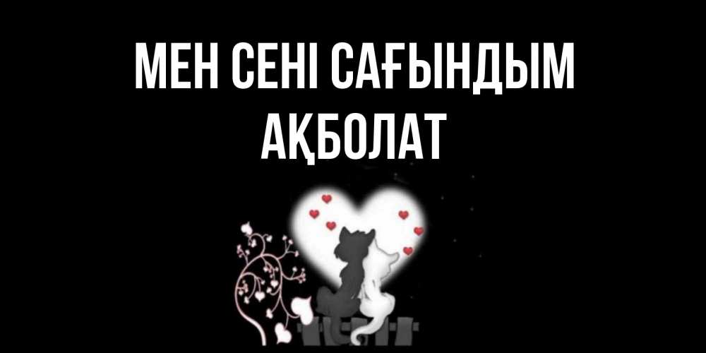 Күн сайын ашық хат с именем, Ақболат Мен сені сағындым коты Онлайн тегін жүктеп алу тілектері бар керемет карта 