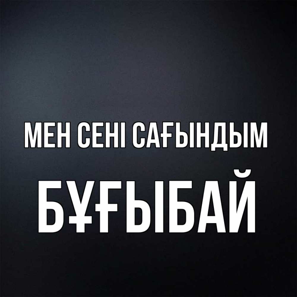 Күн сайын ашық хат с именем, Бұғыбай Мен сені сағындым с подписью Онлайн тегін жүктеп алу тілектері бар керемет карта 