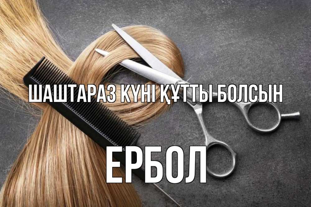Күн сайын ашық хат с именем, Ербол Шаштараз күні құтты болсын волосы Онлайн тегін жүктеп алу тілектері бар керемет карта 