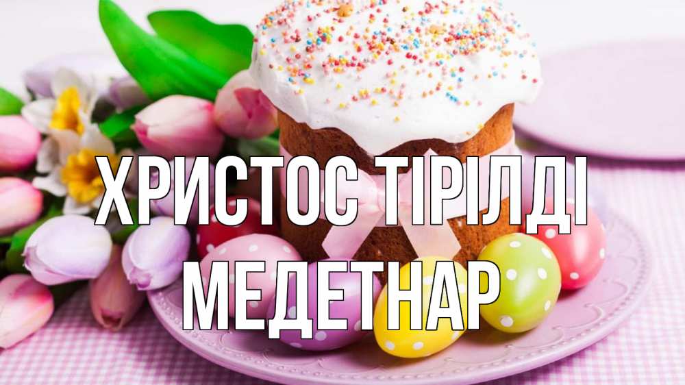 Күн сайын ашық хат с именем, МЕДЕТНАР Христос тірілді пасха Онлайн тегін жүктеп алу тілектері бар керемет карта 