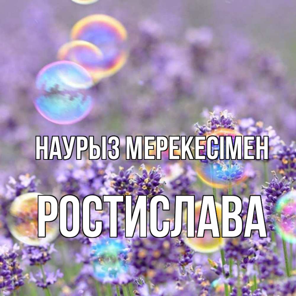 Күн сайын ашық хат с именем, Ростислава Наурыз мерекесімен цветы Онлайн тегін жүктеп алу тілектері бар керемет карта 