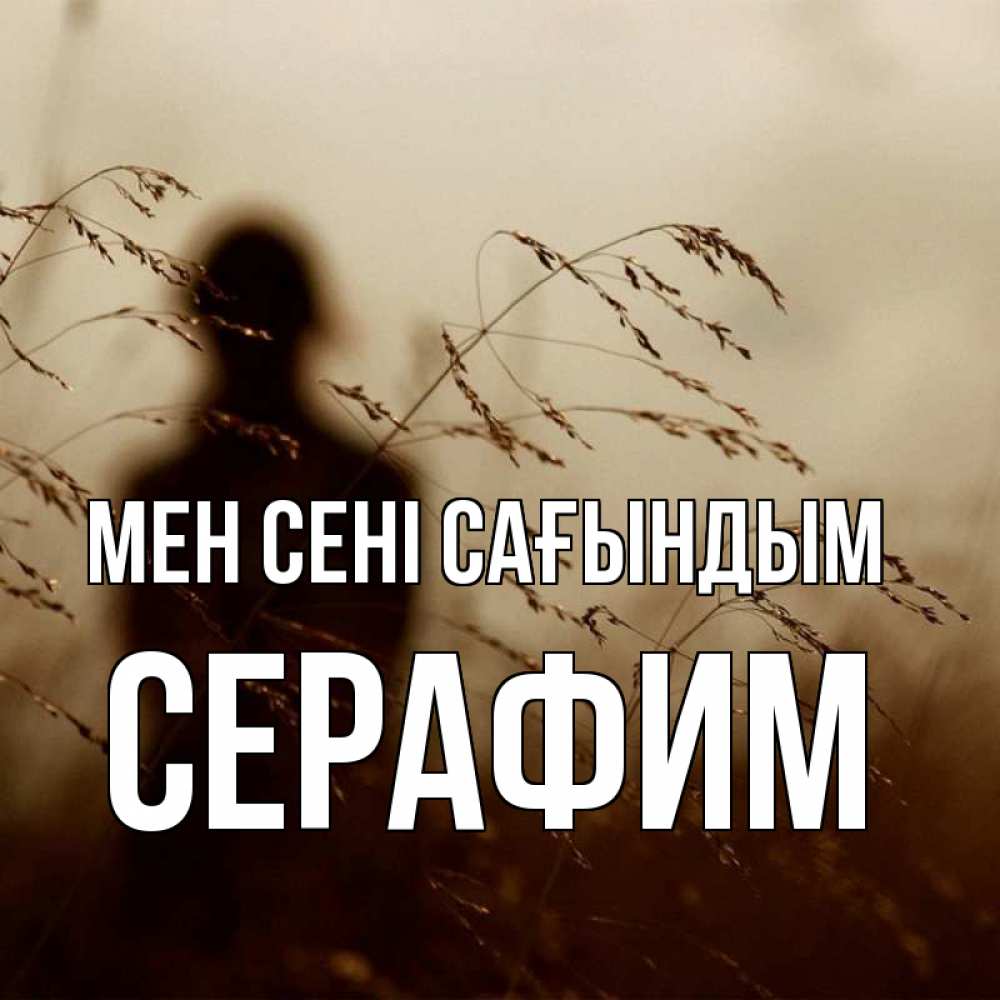 Күн сайын ашық хат с именем, Серафим Мен сені сағындым силуэт девушки Онлайн тегін жүктеп алу тілектері бар керемет карта 