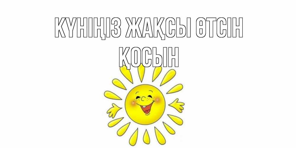 Күн сайын ашық хат с именем, ҚОСЫН Күніңіз жақсы өтсін открытка на каждый день Онлайн тегін жүктеп алу тілектері бар керемет карта 