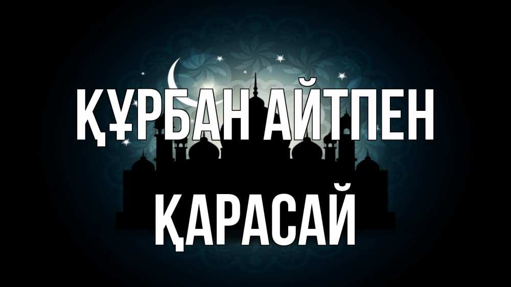 Күн сайын ашық хат с именем, Қарасай Құрбан айтпен мечеть Онлайн тегін жүктеп алу тілектері бар керемет карта 