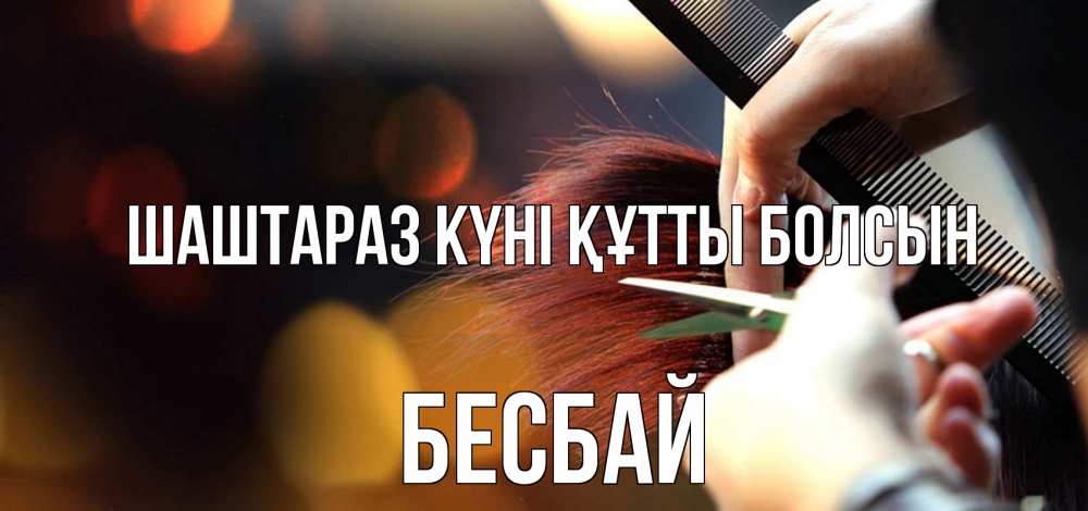 Күн сайын ашық хат с именем, Бесбай Шаштараз күні құтты болсын с днем парикмахера расческа Онлайн тегін жүктеп алу тілектері бар керемет карта 