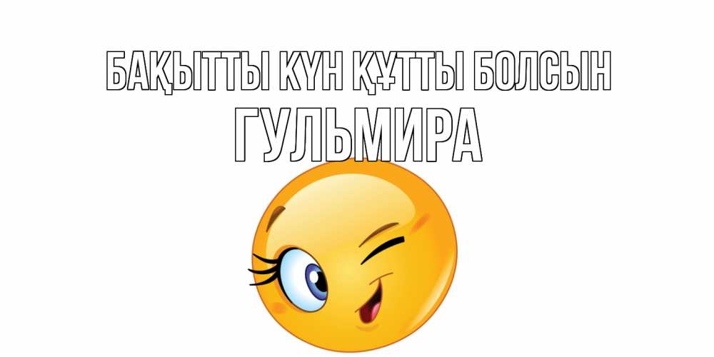 Күн сайын ашық хат с именем, Гульмира Бақытты күн құтты болсын улыбка Онлайн тегін жүктеп алу тілектері бар керемет карта 