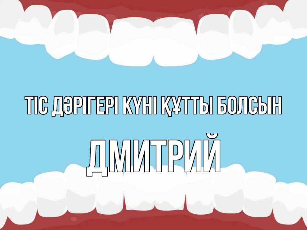 Күн сайын ашық хат с именем, Дмитрий Тіс дәрігері күні құтты болсын с днем стоматолога Онлайн тегін жүктеп алу тілектері бар керемет карта 