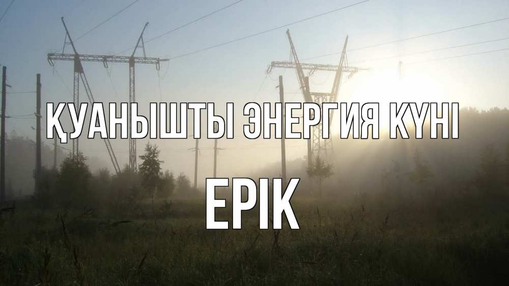 Күн сайын ашық хат с именем, Ерік Қуанышты энергия күні ЛЭП Онлайн тегін жүктеп алу тілектері бар керемет карта 