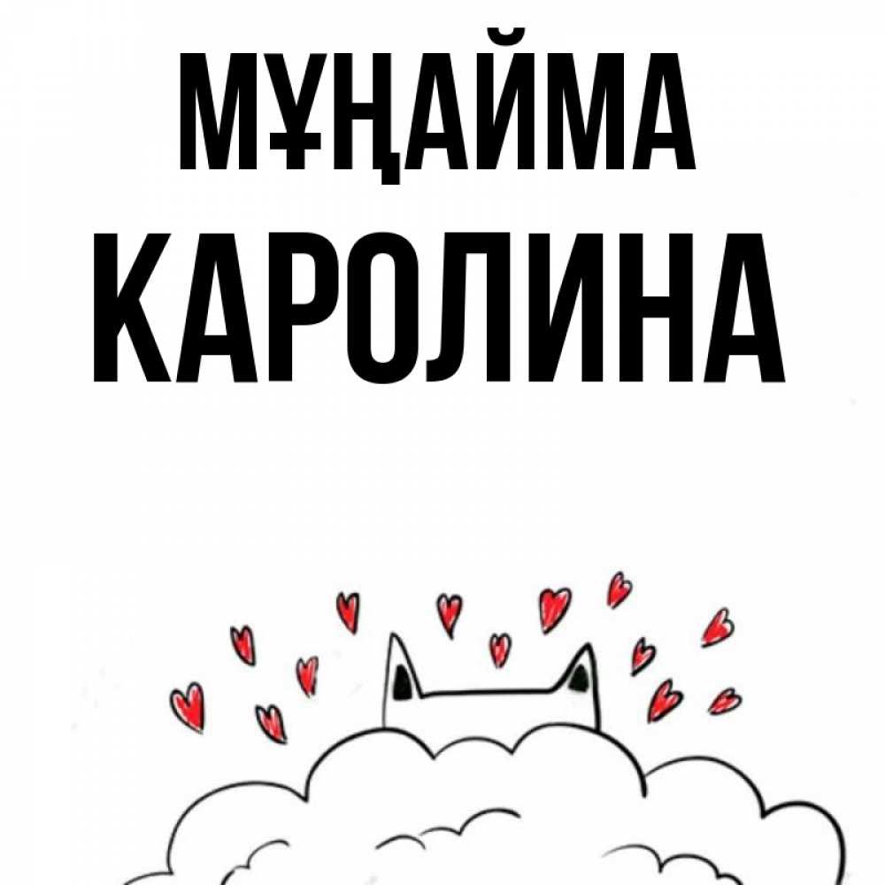 Күн сайын ашық хат с именем, Каролина Мұңайма облако и ушки котика с сердечками Онлайн тегін жүктеп алу тілектері бар керемет карта 