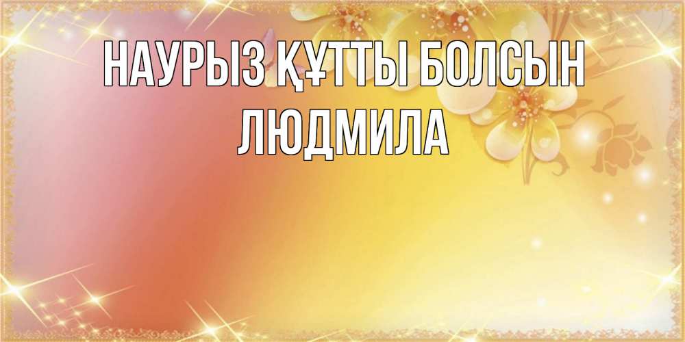 Күн сайын ашық хат с именем, Людмила Наурыз құтты болсын бесплатные открытки на международный женский день Онлайн тегін жүктеп алу тілектері бар керемет карта 