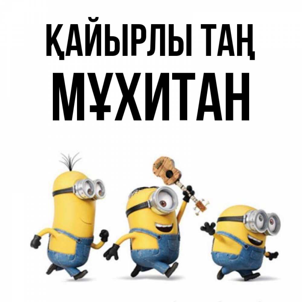 Күн сайын ашық хат с именем, МҰХИТАН Қайырлы таң миньоны и прекрасное утро Онлайн тегін жүктеп алу тілектері бар керемет карта 