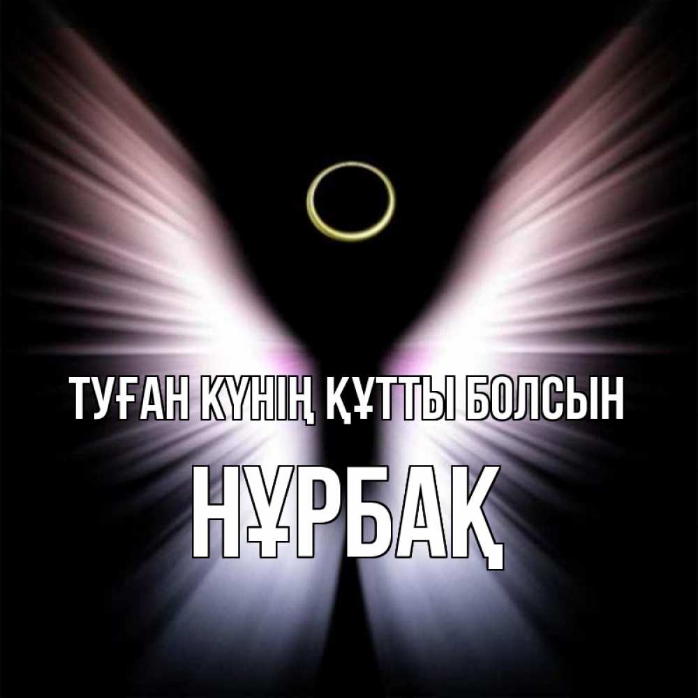 Күн сайын ашық хат с именем, НҰРБАҚ Туған күнің құтты болсын ангел из света Онлайн тегін жүктеп алу тілектері бар керемет карта 