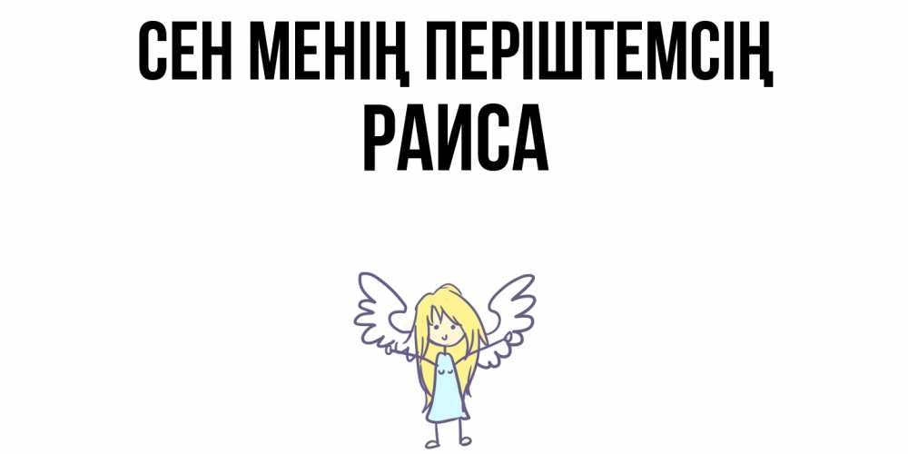 Күн сайын ашық хат с именем, Раиса Сен менің періштемсің ангел Онлайн тегін жүктеп алу тілектері бар керемет карта 