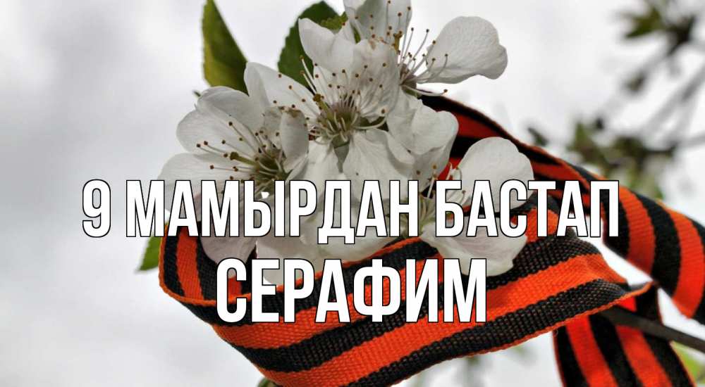 Күн сайын ашық хат с именем, Серафим 9 мамырдан бастап 9 мая Онлайн тегін жүктеп алу тілектері бар керемет карта 