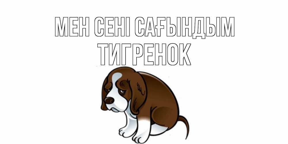 Күн сайын ашық хат с именем, Тигренок Мен сені сағындым я по тебе скучаю с щенком Онлайн тегін жүктеп алу тілектері бар керемет карта 