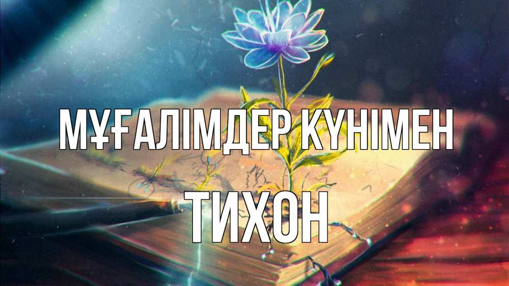Күн сайын ашық хат с именем, Тихон Мұғалімдер күнімен с днем учителя Онлайн тегін жүктеп алу тілектері бар керемет карта 