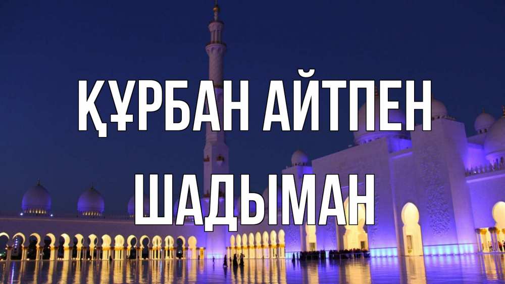Күн сайын ашық хат с именем, ШАДЫМАН Құрбан айтпен мечеть Онлайн тегін жүктеп алу тілектері бар керемет карта 