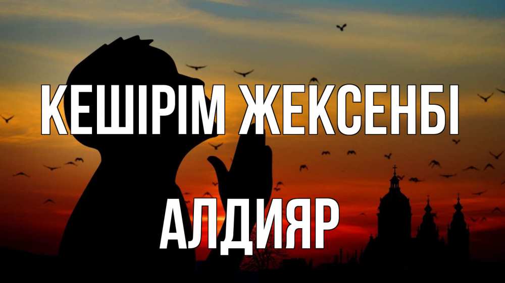 Күн сайын ашық хат с именем, Алдияр Кешірім жексенбі прошу прощения Онлайн тегін жүктеп алу тілектері бар керемет карта 