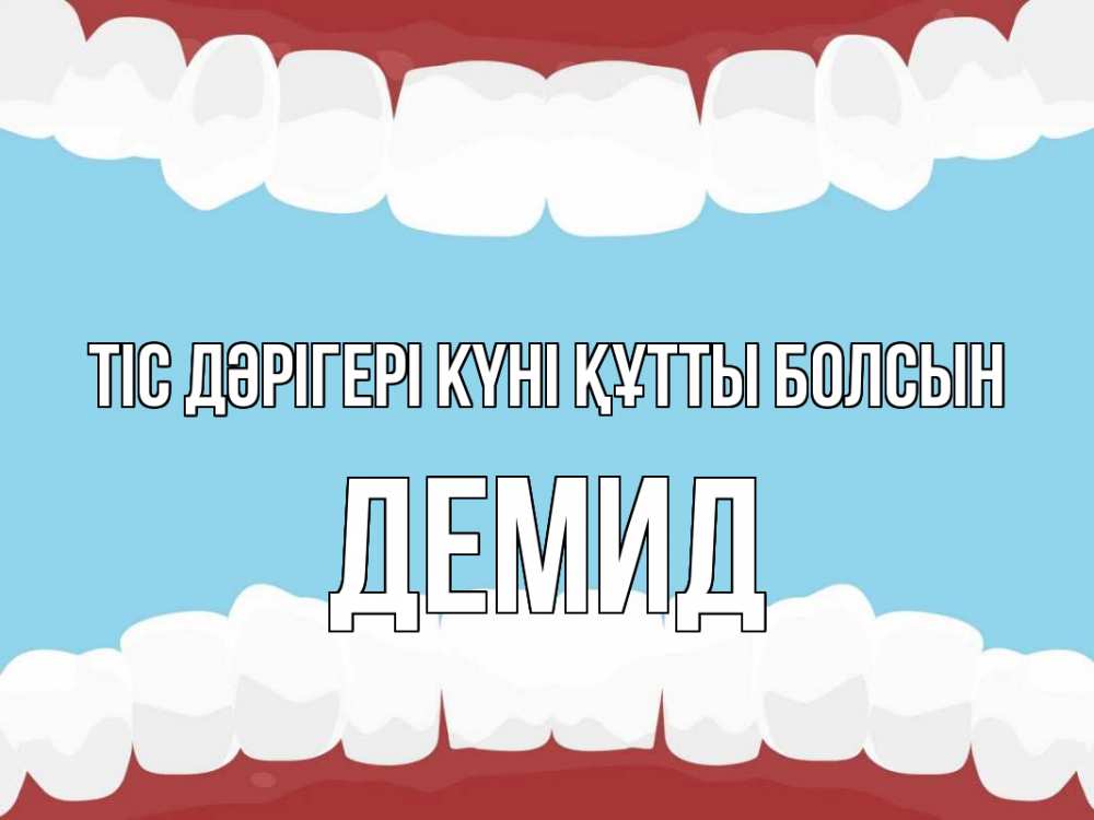 Күн сайын ашық хат с именем, Демид Тіс дәрігері күні құтты болсын с днем стоматолога Онлайн тегін жүктеп алу тілектері бар керемет карта 