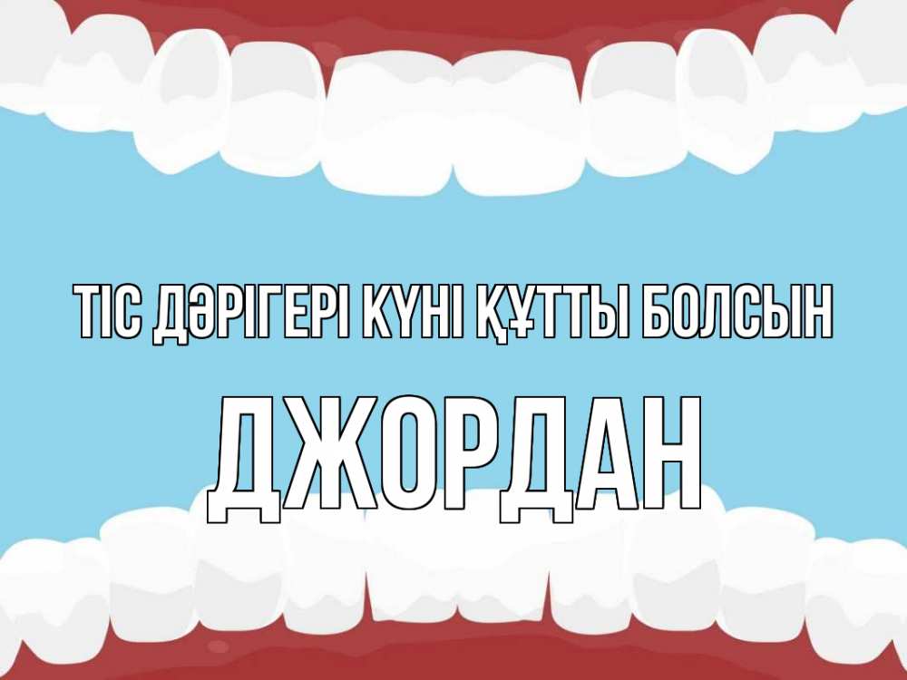 Күн сайын ашық хат с именем, Джордан Тіс дәрігері күні құтты болсын с днем стоматолога Онлайн тегін жүктеп алу тілектері бар керемет карта 