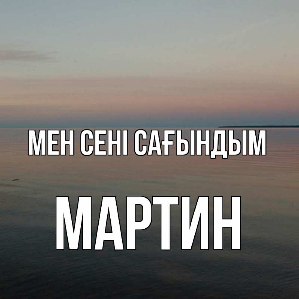 Күн сайын ашық хат с именем, Мартин Мен сені сағындым пусто Онлайн тегін жүктеп алу тілектері бар керемет карта 