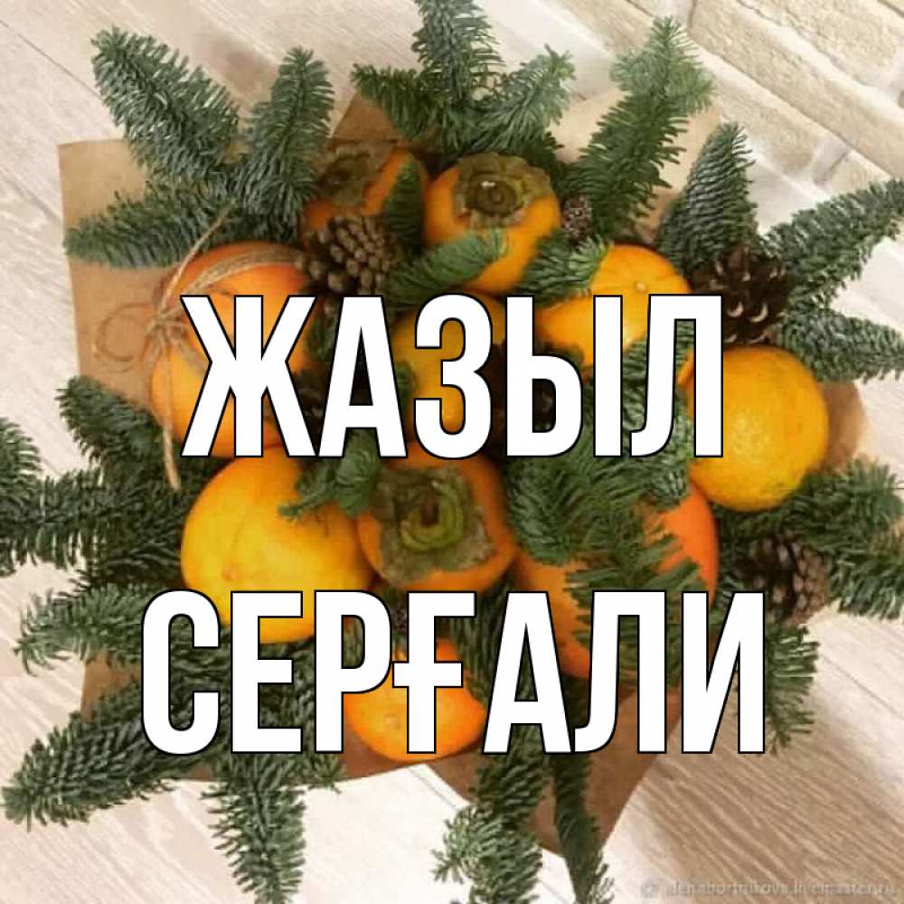Күн сайын ашық хат с именем, СЕРҒАЛИ Жазыл апельсины и хурьма Онлайн тегін жүктеп алу тілектері бар керемет карта 