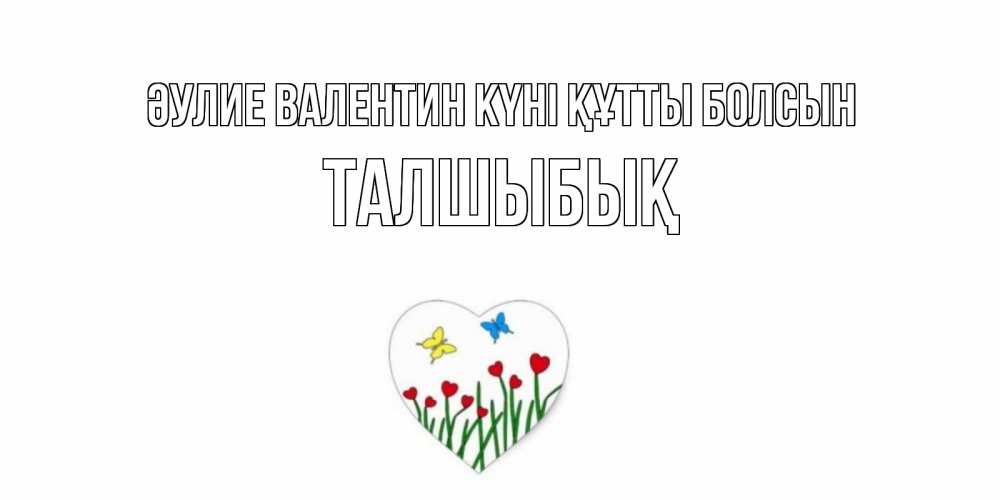 Күн сайын ашық хат с именем, ТАЛШЫБЫҚ Әулие Валентин күні құтты болсын открытки онлайн на 14 февраля Онлайн тегін жүктеп алу тілектері бар керемет карта 