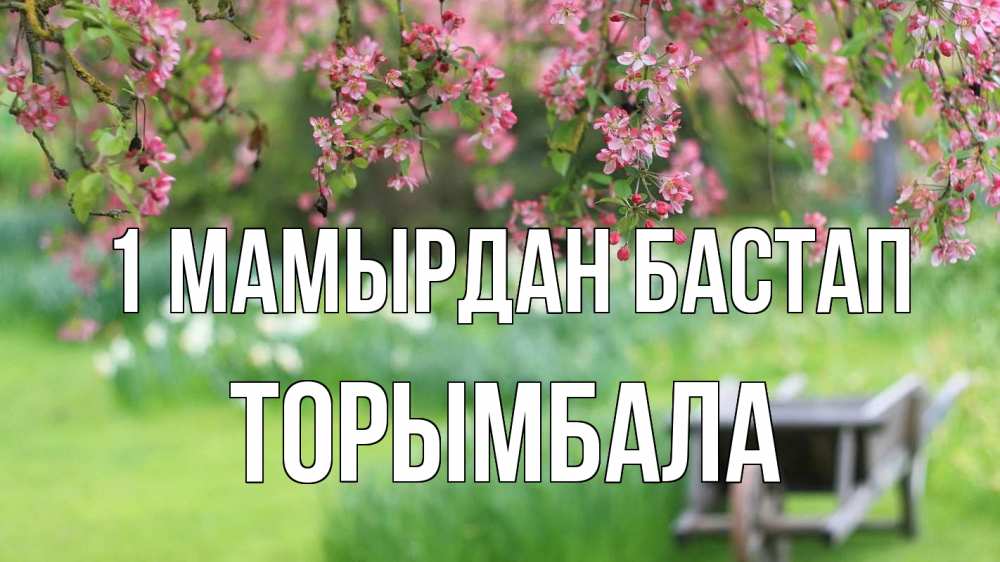 Күн сайын ашық хат с именем, ТОРЫМБАЛА 1 мамырдан бастап С 1 мая Онлайн тегін жүктеп алу тілектері бар керемет карта 