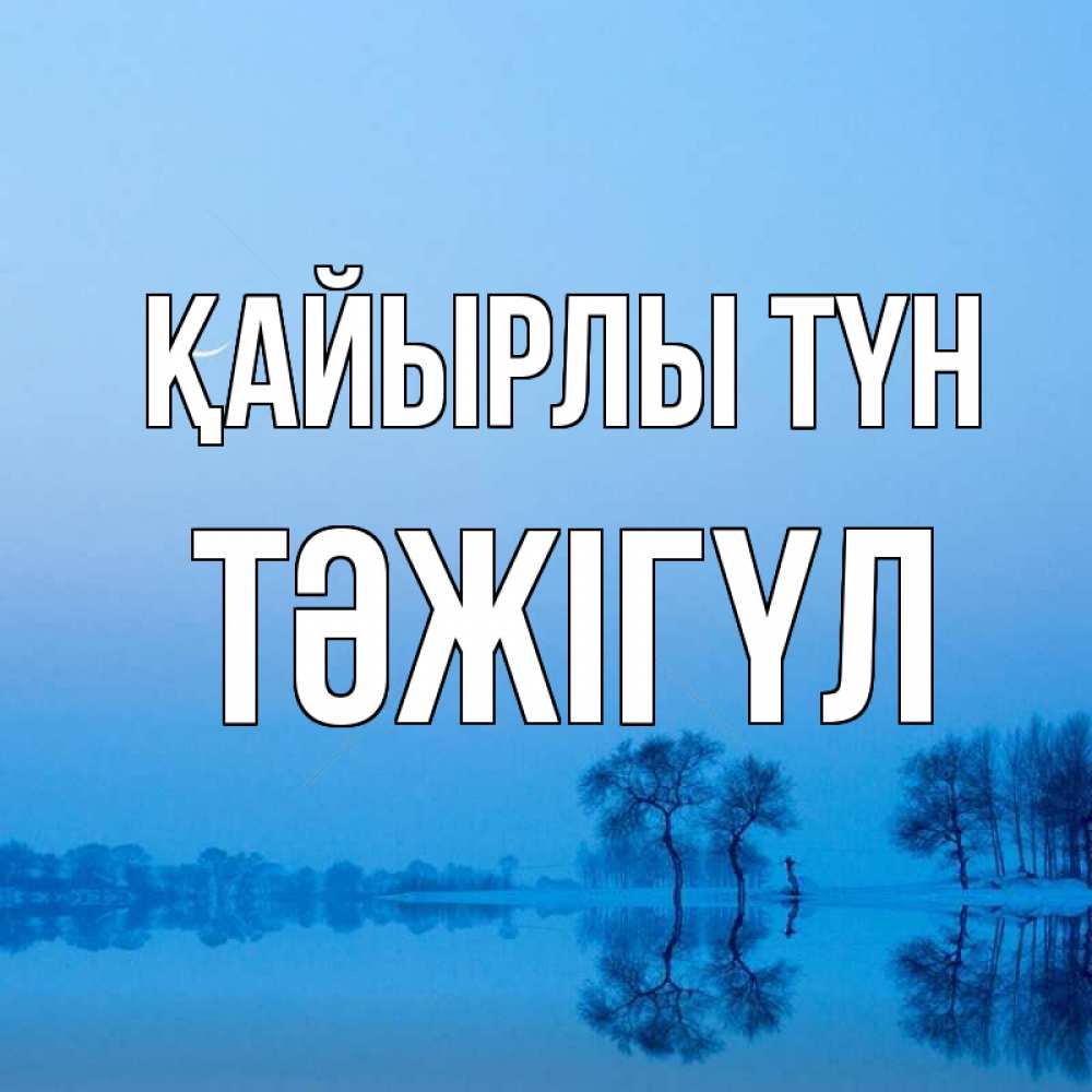 Күн сайын ашық хат с именем, ТӘЖІГҮЛ Қайырлы түн весна Онлайн тегін жүктеп алу тілектері бар керемет карта 