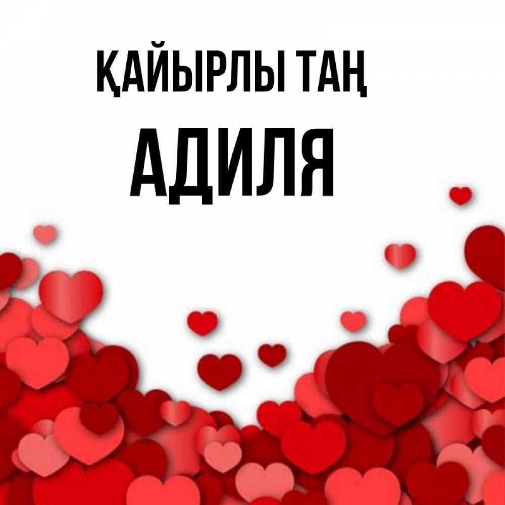 Күн сайын ашық хат с именем, Адиля Қайырлы таң хорошего настроения Онлайн тегін жүктеп алу тілектері бар керемет карта 