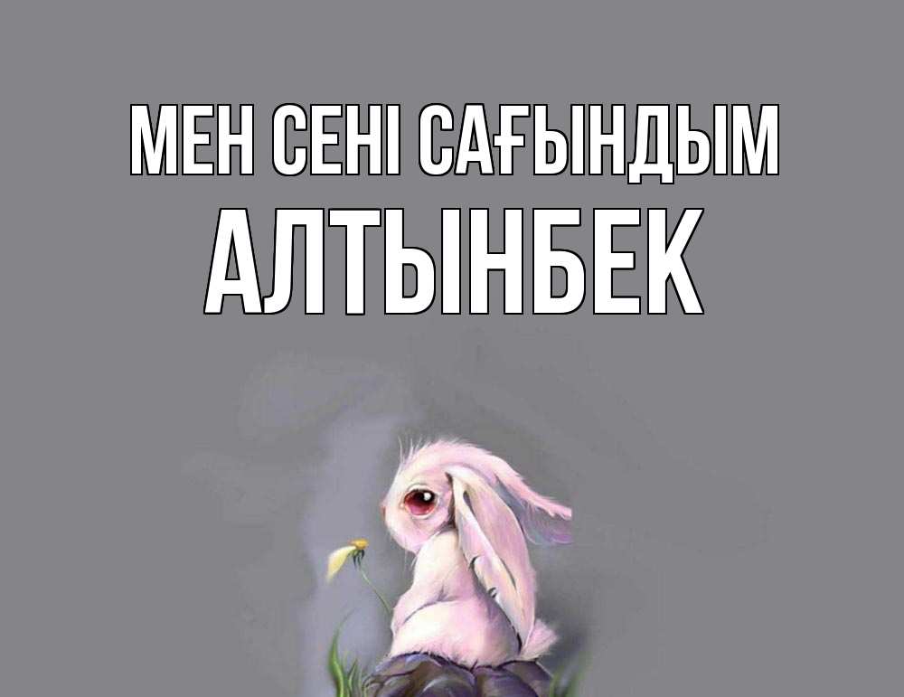 Күн сайын ашық хат с именем, Алтынбек Мен сені сағындым заяц Онлайн тегін жүктеп алу тілектері бар керемет карта 