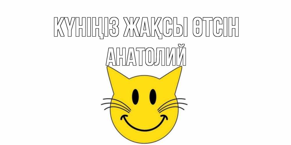 Күн сайын ашық хат с именем, Анатолий Күніңіз жақсы өтсін открытка с котом Онлайн тегін жүктеп алу тілектері бар керемет карта 