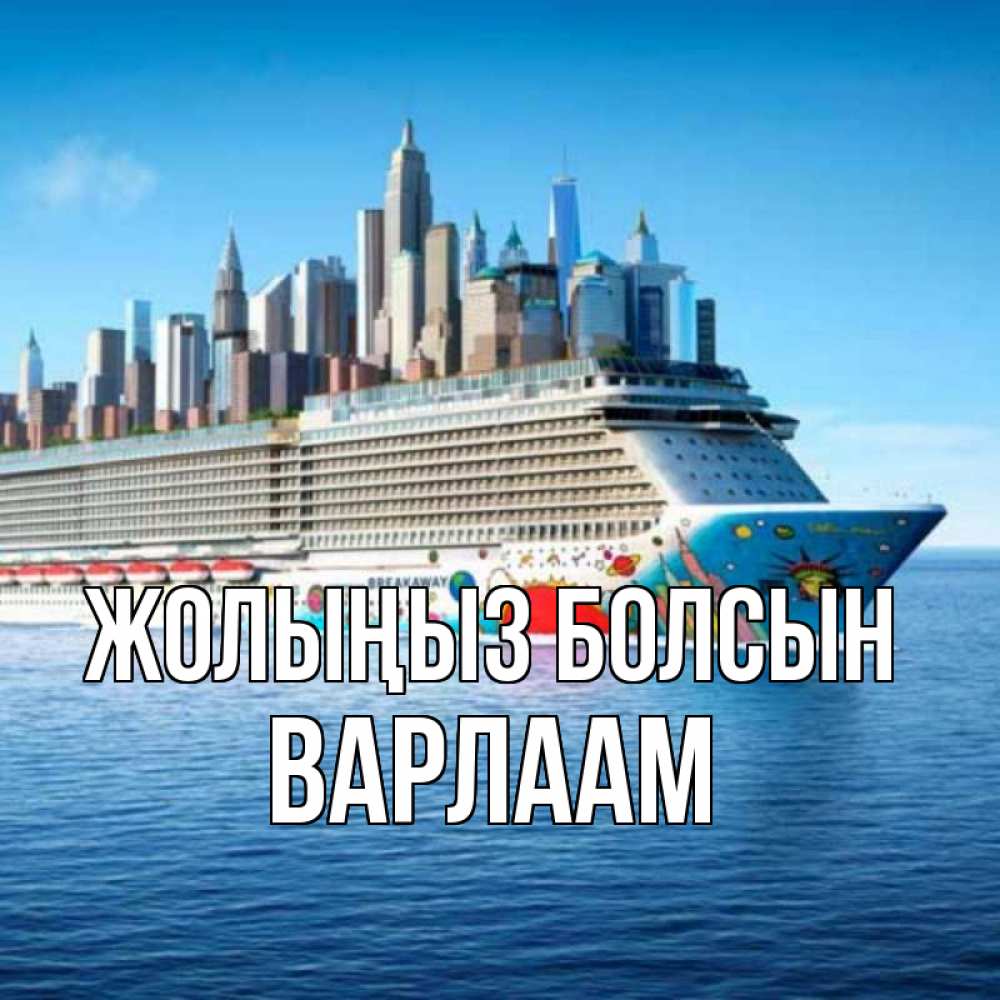 Күн сайын ашық хат с именем, Варлаам Жолыңыз болсын круизный лайнер с небоскребами Онлайн тегін жүктеп алу тілектері бар керемет карта 