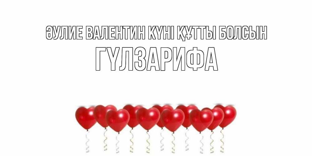 Күн сайын ашық хат с именем, ГҮЛЗАРИФА Әулие Валентин күні құтты болсын шары в виде сердец Онлайн тегін жүктеп алу тілектері бар керемет карта 