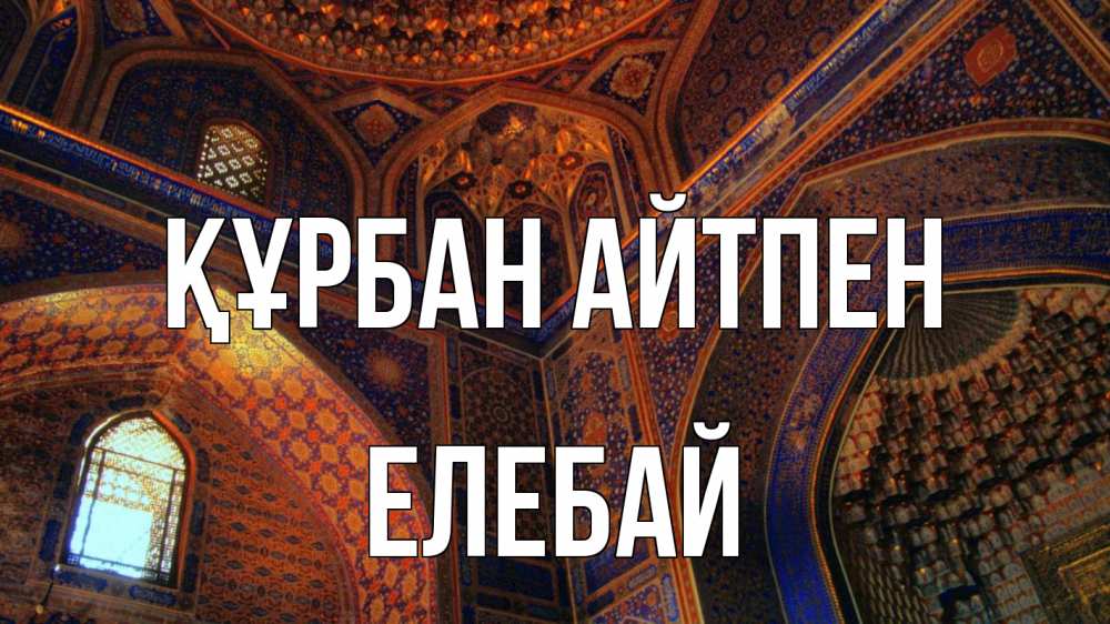 Күн сайын ашық хат с именем, Елебай Құрбан айтпен мечеть Онлайн тегін жүктеп алу тілектері бар керемет карта 