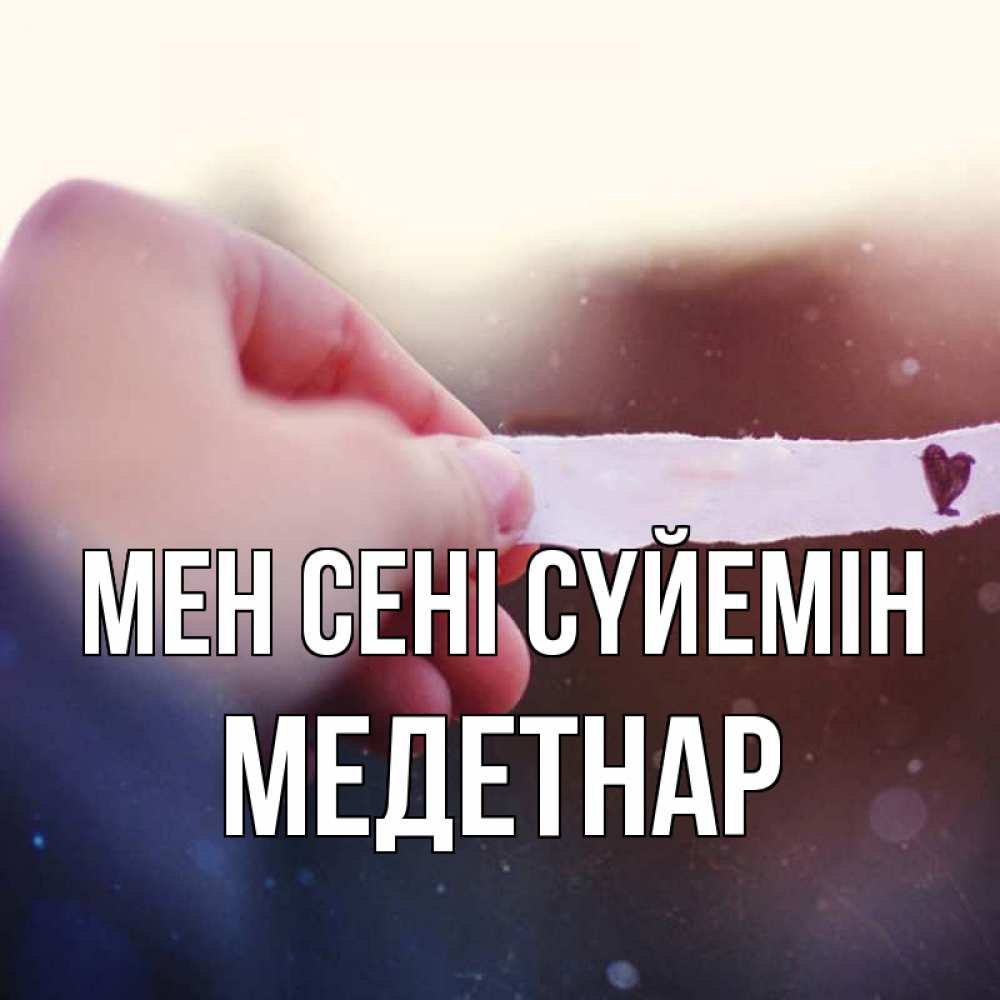 Күн сайын ашық хат с именем, МЕДЕТНАР Мен сені сүйемін для тебя Онлайн тегін жүктеп алу тілектері бар керемет карта 
