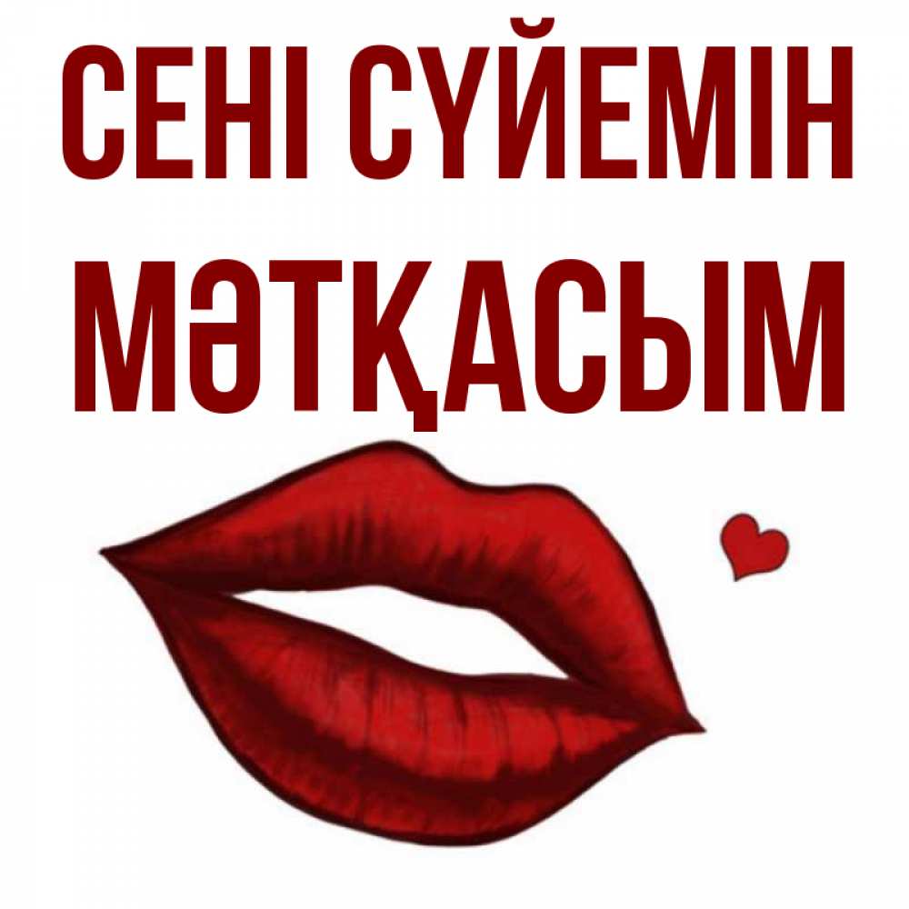 Күн сайын ашық хат с именем, МӘТҚАСЫМ Сені сүйемін сердечко и губы целуют Онлайн тегін жүктеп алу тілектері бар керемет карта 