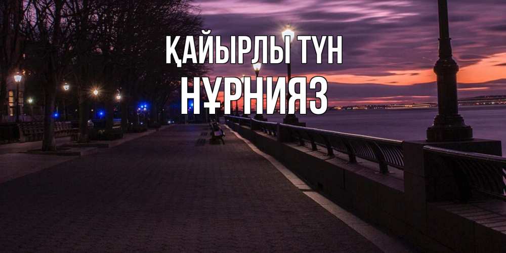Күн сайын ашық хат с именем, НҰРНИЯЗ Қайырлы түн фонари на фоне реки Онлайн тегін жүктеп алу тілектері бар керемет карта 