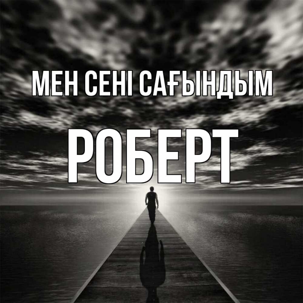 Күн сайын ашық хат с именем, Роберт Мен сені сағындым к тебе Онлайн тегін жүктеп алу тілектері бар керемет карта 