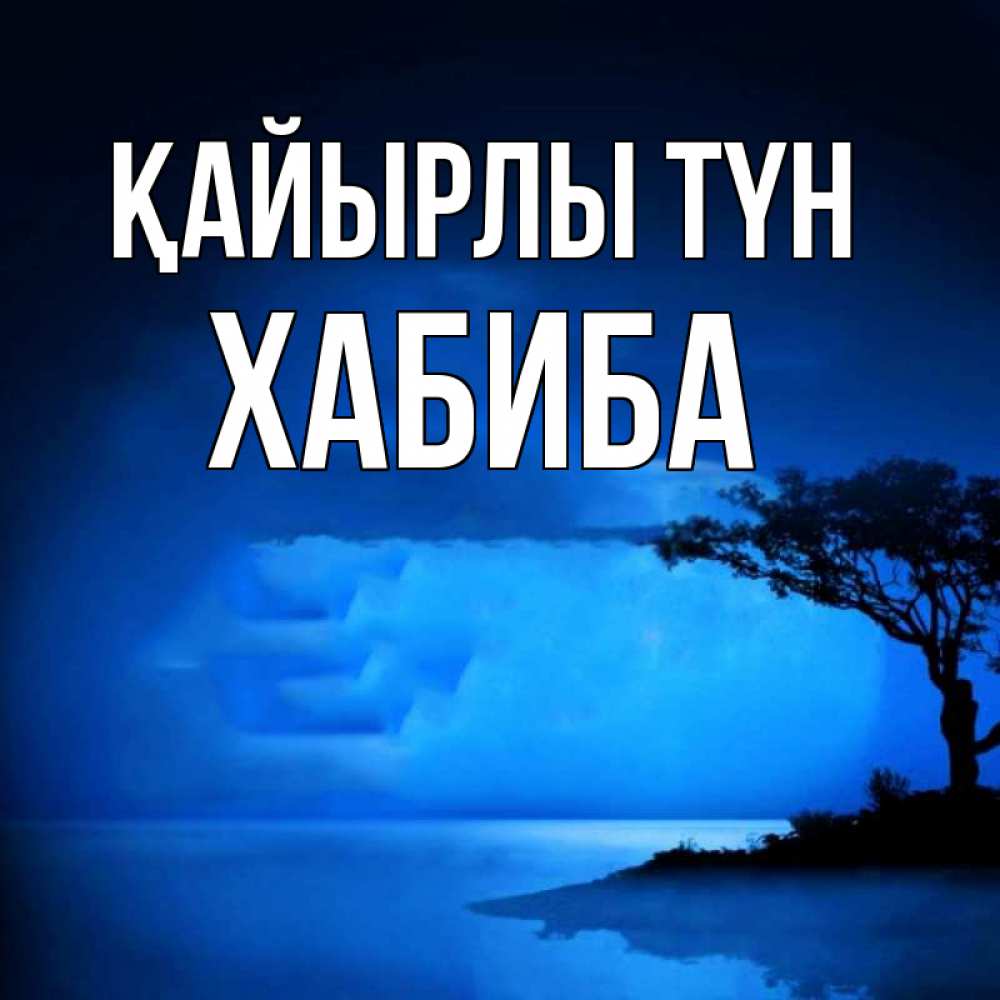 Күн сайын ашық хат с именем, ХАБИБА Қайырлы түн ночное побережье Онлайн тегін жүктеп алу тілектері бар керемет карта 