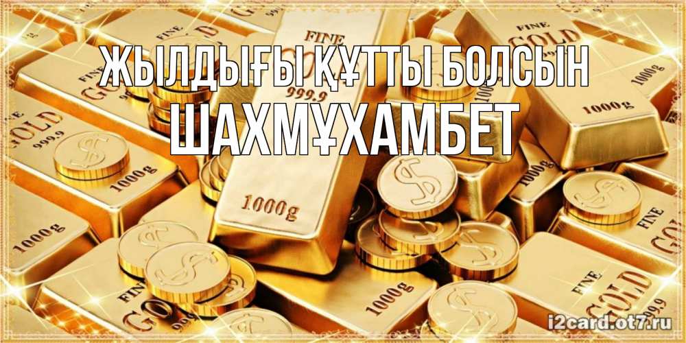 Күн сайын ашық хат с именем, ШАХМҰХАМБЕТ Жылдығы құтты болсын золотые слитки и золотые монеты на открытке Онлайн тегін жүктеп алу тілектері бар керемет карта 